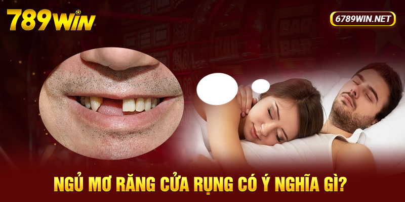 Ngủ mơ răng cửa rụng có ý nghĩa gì?